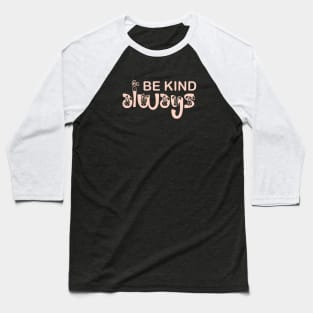 be kind always Baseball T-Shirt